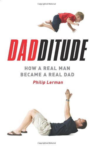 Dadditude: How a Real Man Became a Real Dad