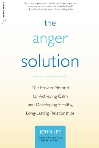 The Anger Solution: The Proven Method for Achieving Calm and Developing Healthy, Long-Lasting Relationships