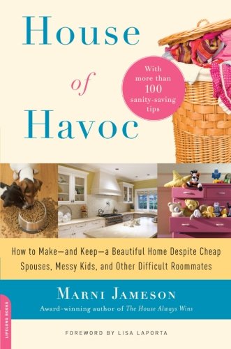 House of Havoc: How to Make--and Keep--a Beautiful Home Despite Cheap Spouses, Messy Kids, and Other Difficult Roommates