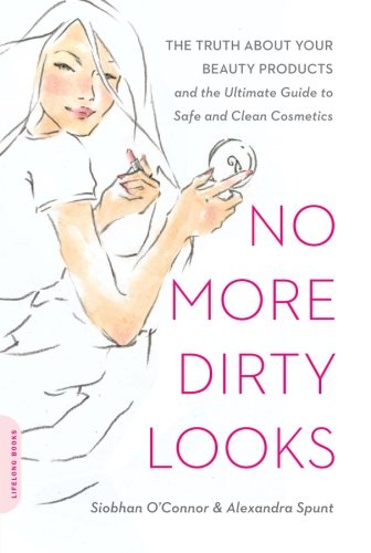 No More Dirty Looks: The Truth about Your Beauty Products--and the Ultimate Guide to Safe and Clean Cosmetics