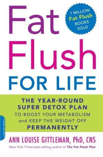 Fat Flush for Life: The Year-Round Super Detox Plan to Boost Your Metabolism and Keep the Weight Off Permanently