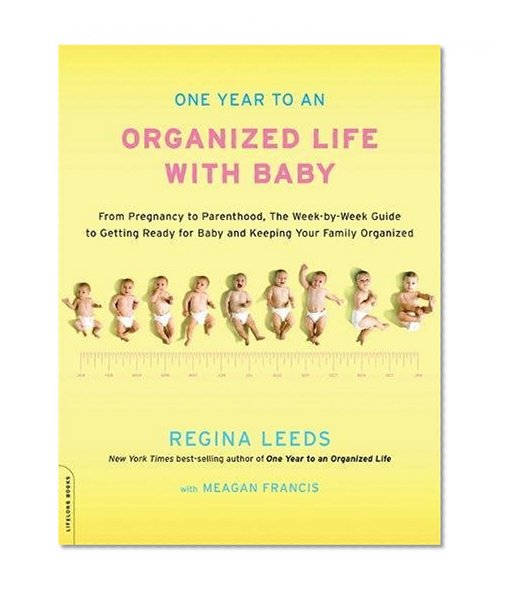 One Year to an Organized Life with Baby: From Pregnancy to Parenthood, the Week-by-Week Guide to Getting Ready for Baby and Keeping Your Family Organized