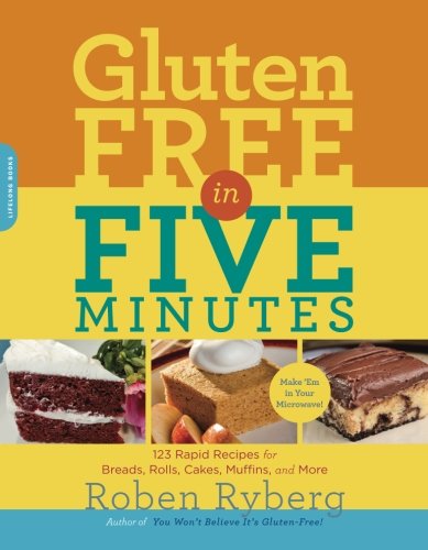 Gluten-Free in Five Minutes: 123 Rapid Recipes for Breads, Rolls, Cakes, Muffins, and More