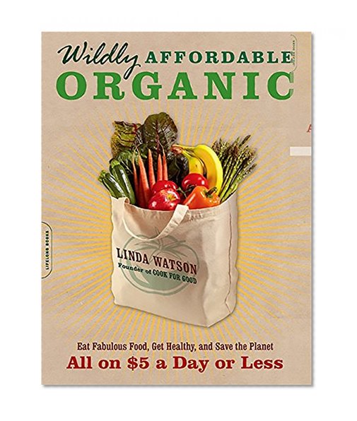 Book Cover Wildly Affordable Organic: Eat Fabulous Food, Get Healthy, and Save the Planet--All on $5 a Day or Less