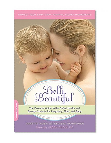 Belli Beautiful: The Essential Guide to the Safest Health and Beauty Products for Pregnancy, Mom, and Baby