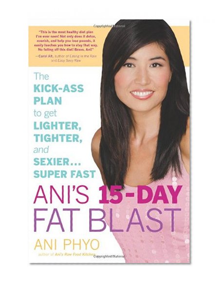 Ani's 15-Day Fat Blast: The Kick-Ass Plan to Get Lighter, Tighter, and Sexier . . . Super Fast