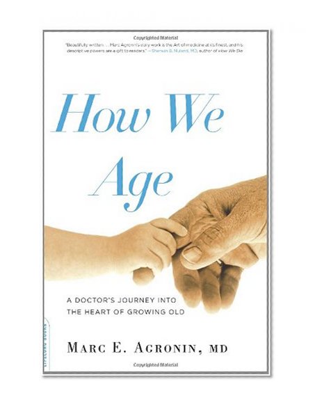 How We Age: A Doctor's Journey into the Heart of Growing Old