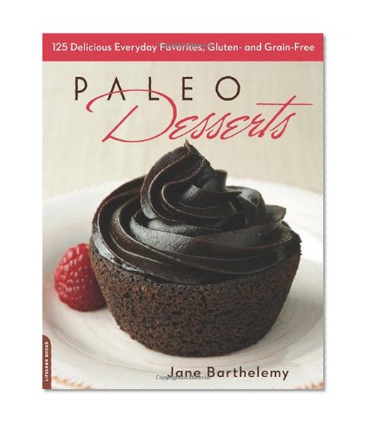 Paleo Desserts: 125 Delicious Everyday Favorites, Gluten- and Grain-Free