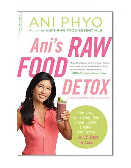 Ani's Raw Food Detox [previously published as Ani's 15-Day Fat Blast]: The Easy, Satisfying Plan to Get Lighter, Tighter, and Sexier . . . in 15 Days or Less