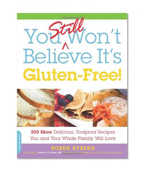 You Still Won't Believe It's Gluten-Free!: 200 More Delicious, Foolproof Recipes You and Your Whole Family Will Love