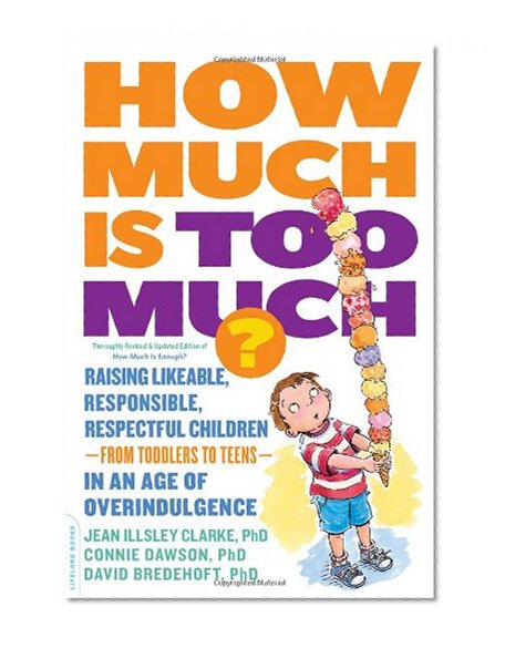 How Much Is Too Much? [previously published as How Much Is Enough?]: Raising Likeable, Responsible, Respectful Children--from Toddlers to Teens--in an Age of Overindulgence