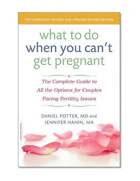What to Do When You Can't Get Pregnant: The Complete Guide to All the Options for Couples Facing Fertility Issues