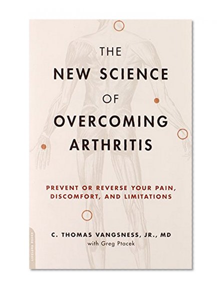 The New Science of Overcoming Arthritis: Prevent or Reverse Your Pain, Discomfort, and Limitations