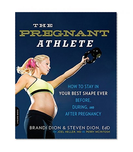 Book Cover The Pregnant Athlete: How to Stay in Your Best Shape Ever--Before, During, and After Pregnancy