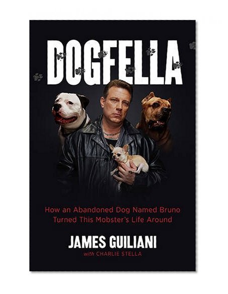 Dogfella: How an Abandoned Dog Named Bruno Turned This Mobster's Life Around--A Memoir