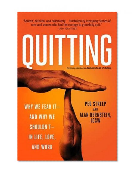 Quitting (previously published as Mastering the Art of Quitting): Why We Fear It--and Why We Shouldn't--in Life, Love, and Work