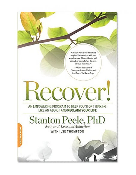 Recover!: An Empowering Program to Help You Stop Thinking Like an Addict and Reclaim Your Life