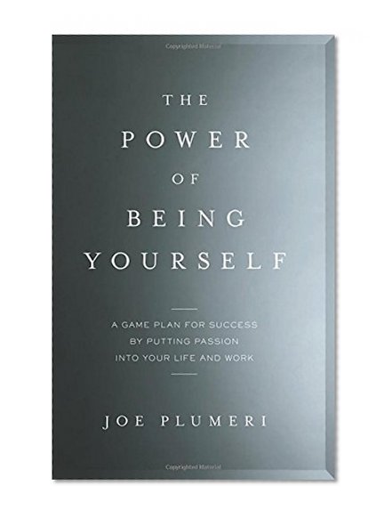The Power of Being Yourself: A Game Plan for Success--by Putting Passion into Your Life and Work