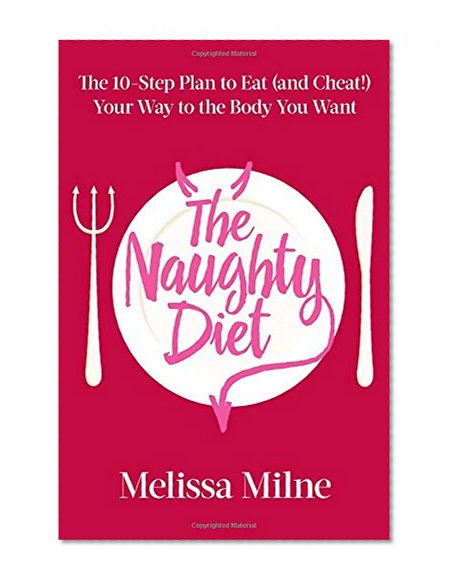 The Naughty Diet: The 10-Step Plan to Eat and Cheat Your Way to the Body You Want