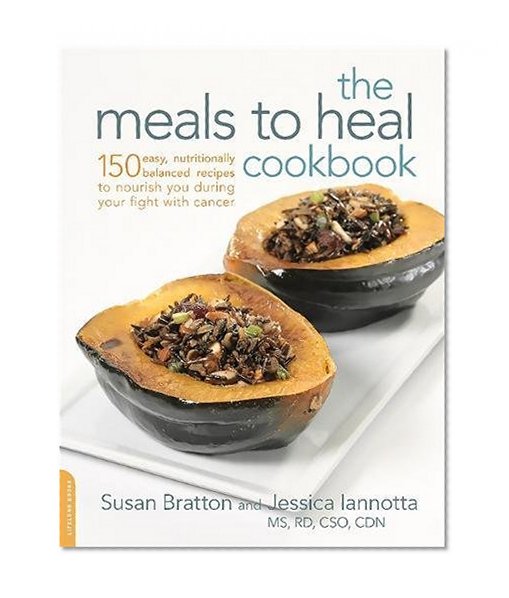 The Meals to Heal Cookbook: 150 Easy, Nutritionally Balanced Recipes to Nourish You during Your Fight with Cancer