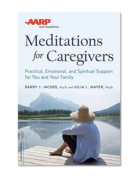 AARP Meditations for Caregivers: Practical, Emotional, and Spiritual Support for You and Your Family