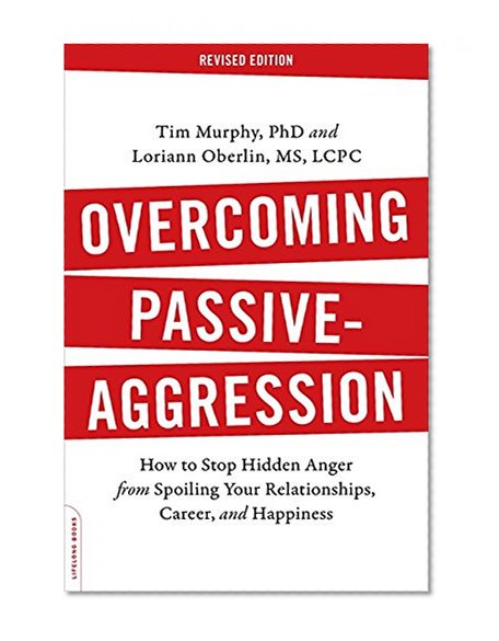 Overcoming Passive-Aggression, Revised Edition: How to Stop Hidden Anger from Spoiling Your Relationships, Career, and Happiness