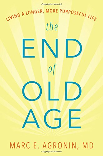 Book Cover The End of Old Age: Living a Longer, More Purposeful Life