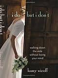 I Do but I Don’t: Walking Down the Aisle without Losing Your Mind