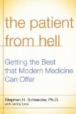 The Patient from Hell: How I Worked with My Doctors to Get the Best of Modern Medicine and How You Can Too