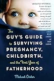 The Guy's Guide to Surviving Pregnancy, Childbirth and the First Year of Fatherhood