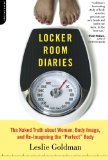 Locker Room Diaries: The Naked Truth about Women, Body Image, and Re-imagining the "Perfect" Body