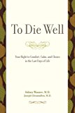 To Die Well: Your Right to Comfort, Calm, and Choice in the Last Days of Life