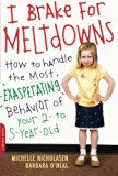 I Brake for Meltdowns: How to Handle the Most Exasperating Behavior of Your 2- to 5-year-old