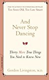 And Never Stop Dancing: Thirty More True Things You Need to Know Now