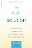The Anger Solution: The Proven Method for Achieving Calm and Developing Healthy, Long-Lasting Relationships