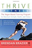 Thrive Fitness: The Vegan-Based Training Program for Maximum Strength, Health, and Fitness