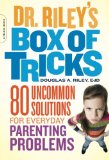 Dr. Riley's Box of Tricks: 80 Uncommon Solutions for Everyday Parenting Problems