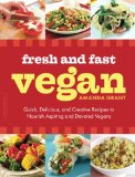 Fresh and Fast Vegan: Quick, Delicious, and Creative Recipes to Nourish Aspiring and Devoted Vegans