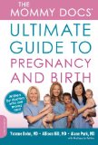 The Mommy Docs' Ultimate Guide to Pregnancy and Birth