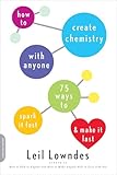 How to Create Chemistry with Anyone: 75 Ways to Spark It Fast--and Make It Last