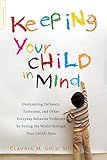 Keeping Your Child in Mind: Overcoming Defiance, Tantrums, and Other Everyday Behavior Problems by Seeing the World through Your Child's Eyes (A Merloyd Lawrence Book)