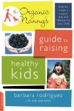 The Organic Nanny's Guide to Raising Healthy Kids: How to Create a Natural Diet and Lifestyle for Your Child