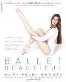 Ballet Beautiful: Transform Your Body and Gain the Strength, Grace, and Focus of a Ballet Dancer