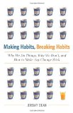 Making Habits, Breaking Habits: Why We Do Things, Why We Don't, and How to Make Any Change Stick