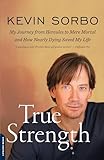 True Strength: My Journey from Hercules to Mere Mortal--and How Nearly Dying Saved My Life