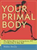 Your Primal Body: The Paleo Way to Living Lean, Fit, and Healthy at Any Age