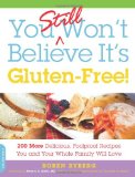 You Still Won't Believe It's Gluten-Free!: 200 More Delicious, Foolproof Recipes You and Your Whole Family Will Love