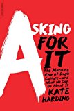 Asking for It: The Alarming Rise of Rape Culture--and What We Can Do about It