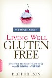 The Complete Guide to Living Well Gluten-Free: Everything You Need to Know to Go from Surviving to Thriving