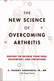 The New Science of Overcoming Arthritis: Prevent or Reverse Your Pain, Discomfort, and Limitations